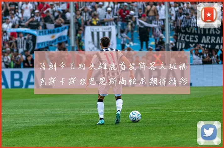马刺今日对决雄鹿首发阵容文班福克斯卡斯尔巴恩斯尚帕尼期待精彩表现